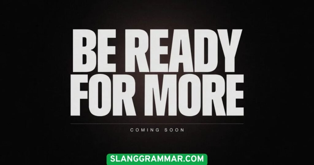 Be Ready for More