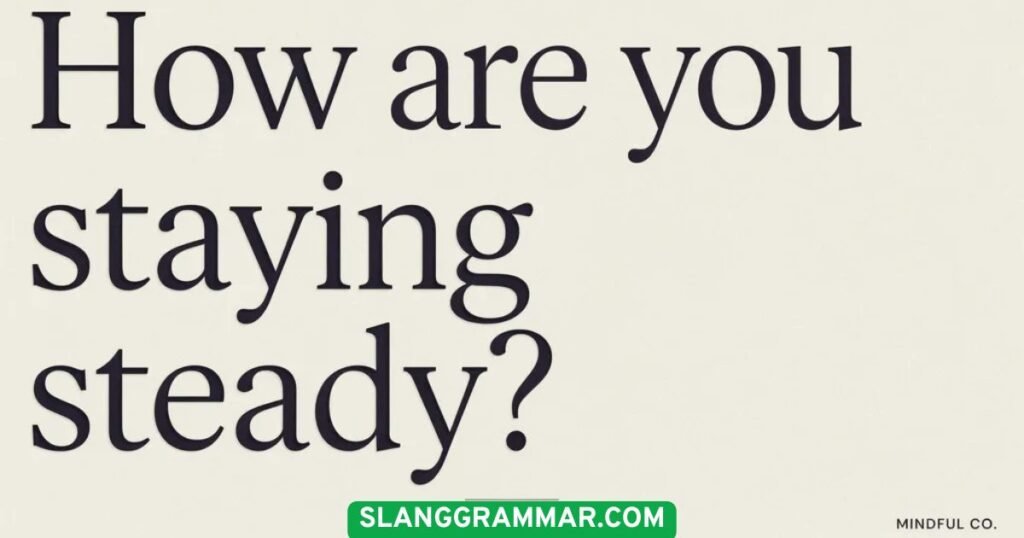 How are you staying steady?
