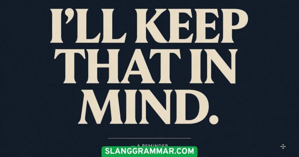 I’ll Keep That in Mind