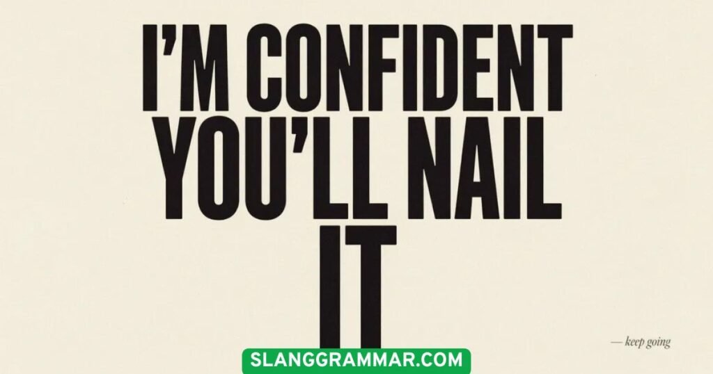 I'm Confident You'll Nail It
