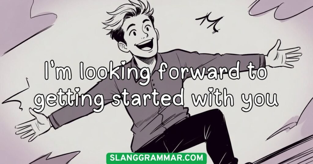 I’m looking forward to getting started with you