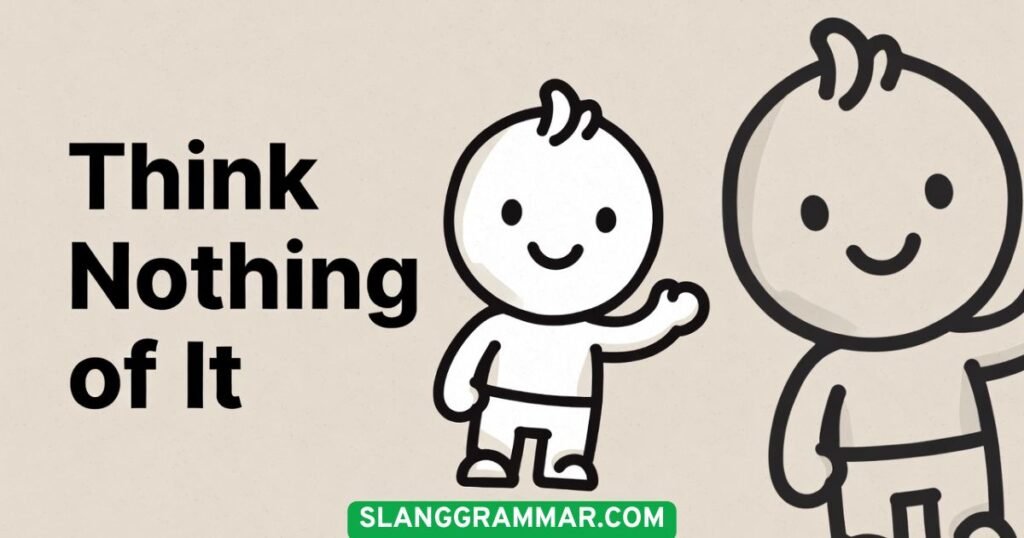 Think Nothing of It