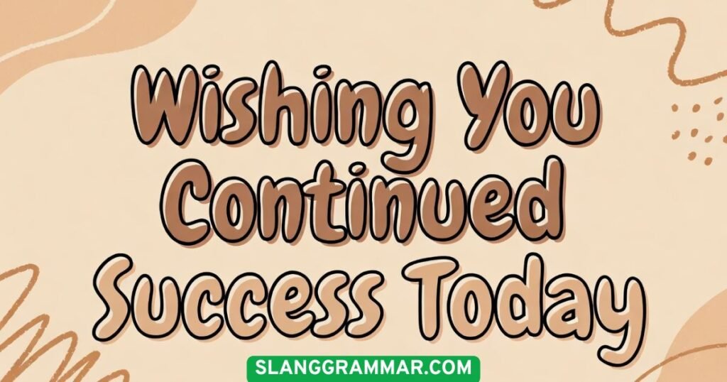 Wishing You Continued Success Today